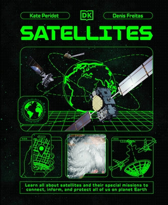 Satellites: Learn All about Satellites and Their Special Missions to Connect, Inform, and Protect All of Us on Planet Earth by Peridot, Kate