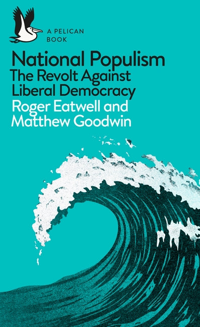 National Populism: The Revolt Against Liberal Democracy by Eatwell, Roger