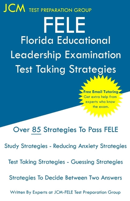 FELE Florida Educational Leadership Examination - Test Taking Strategies: FELE 084 Exam - Free Online Tutoring - New 2020 Edition - The latest strateg by Test Preparation Group, Jcm-Ftce