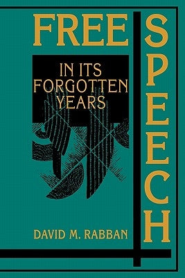 Free Speech in Its Forgotten Years, 1870-1920 by Rabban, David M.