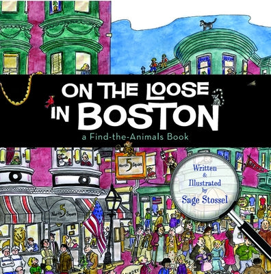 On the Loose in Boston: A Find-The-Animals Book by Sage Stossel