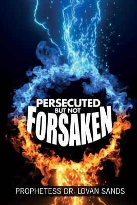 Persecuted But Not Forsaken by Sands, Lovan