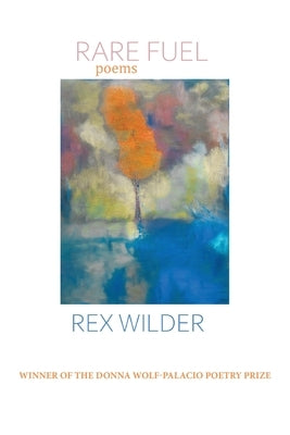 Rare Fuel: WINNER OF THE 2023 The Donna Wolf-Palacio Poetry Prize by Wilder, Rex