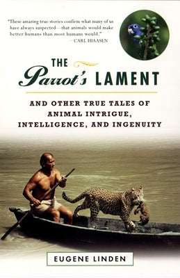 The Parrot's Lament: And Other True Tales of Animal Intrigue, Intelligence, and Ingenuity by Linden, Eugene