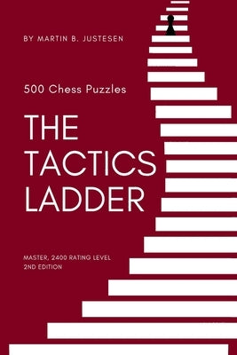 The Tactics Ladder - Master: 500 Chess Puzzles, 2400 Rating Level, 2nd Edition by Justesen, Martin B.