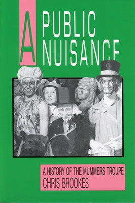A Public Nuisance: A History of the Mummers Troupe by Brookes, Chris