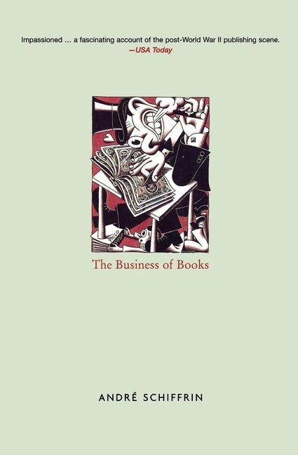 The Business of Books: How the International Conglomerates Took Over Publishing and Changed the Way We Read by Schiffrin, Andre