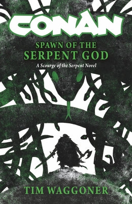 Conan: Spawn of the Serpent God: A Scourge of the Serpent Men Novel by Waggoner, Tim