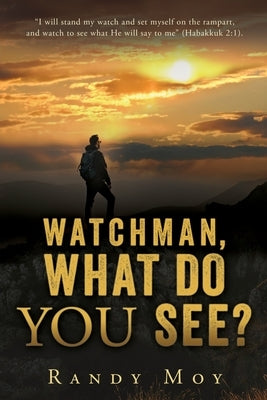 Watchman, What Do You See? by Moy, Randy