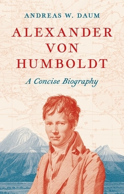 Alexander Von Humboldt: A Concise Biography by Daum, Andreas W.