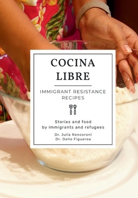 Cocina Libre: Immigrant Resistance Recipes by Roncoroni, Julia