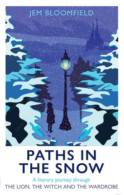 Paths in the Snow: A Literary Journey Through the Lion, the Witch and the Wardrobe by Bloomfield, Jem