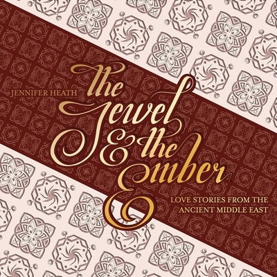 The Jewel and the Ember: Love Stories from the Ancient Middle East by Heath, Jennifer