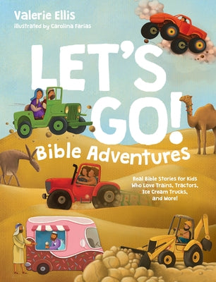 Let's Go! Bible Adventures: Real Bible Stories for Kids Who Love Trains, Tractors, Ice Cream Trucks, and More! by Ellis, Valerie