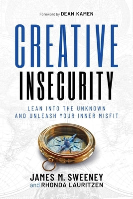 Creative Insecurity: Lean Into the Unknown and Unleash Your Inner Misfit by Sweeney, James M.