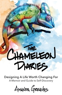 The Chameleon Diaries: Designing A Life Worth Changing For by Greaves, Amanda