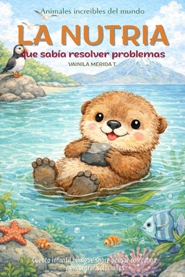 La nutria que sabía resolver problemas: Cuento infantil bilingüe (español-inglés) sobre pensar con calma y encontrar soluciones by Vainila Merida T