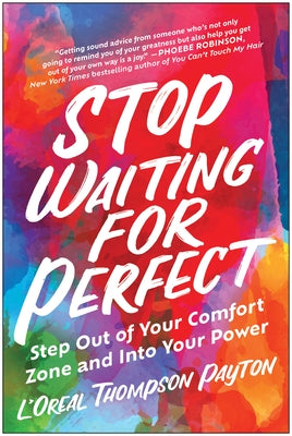 Stop Waiting for Perfect: Step Out of Your Comfort Zone and Into Your Power by Thompson Payton, L'Oreal