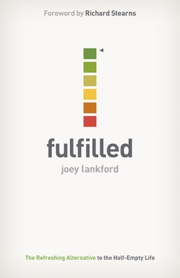 Fulfilled: The Refreshing Alternative to the Half-Empty Life by Lankford, Joey