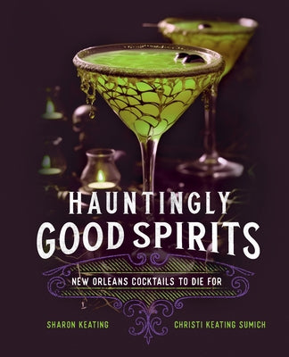 Hauntingly Good Spirits: New Orleans Cocktails to Die for by Keating, Sharon