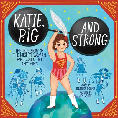 Katie, Big and Strong: The True Story of the Mighty Woman Who Could Lift Anything by Cooper, Jennifer