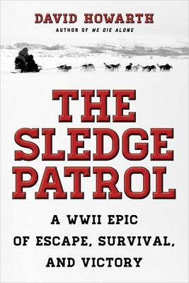 The Sledge Patrol: A WWII Epic Of Escape, Survival, And Victory by Howarth, David