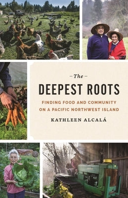 The Deepest Roots: Finding Food and Community on a Pacific Northwest Island by Alcal&#195;&#161;, Kathleen