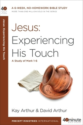 Jesus: Experiencing His Touch: A Study of Mark 1-6 by Arthur, Kay