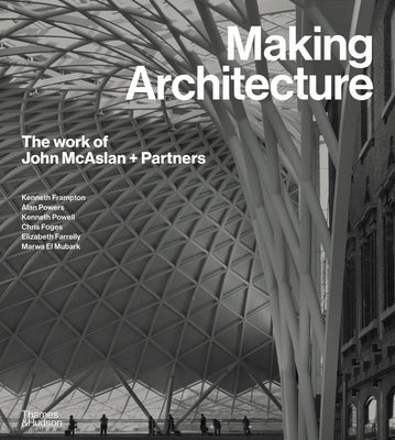 Making Architecture: The Work of John McAslan + Partners by Frampton, Kenneth