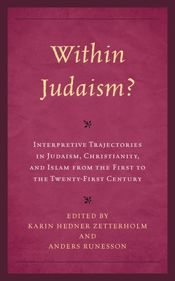 Within Judaism?: Interpretive Trajectories in Judaism, Christianity, and Islam from the First to the Twenty-First Century by Zetterholm, Karin Hedner