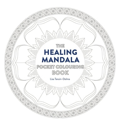 Healing Mandala Pocket Coloring Book: 26 Inspiring Designs for Mindful Meditation and Coloring by Tenzin-Dolma, Lisa