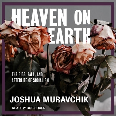 Heaven on Earth Lib/E: The Rise, Fall, and Afterlife of Socialism by Muravchik, Joshua