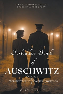 Forbidden Bonds of Auschwitz Book 1 by O'Riley, Curt