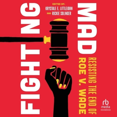 Fighting Mad: Resisting the End of Roe V. Wade by Littlejohn, Krystale E.