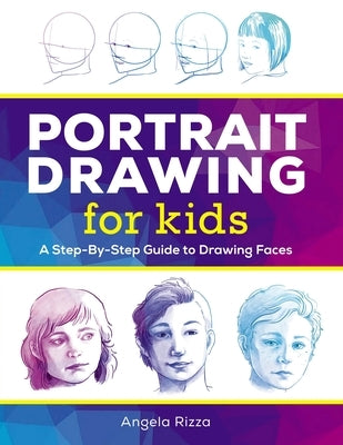 Portrait Drawing for Kids: A Step-By-Step Guide to Drawing Faces by Rizza, Angela