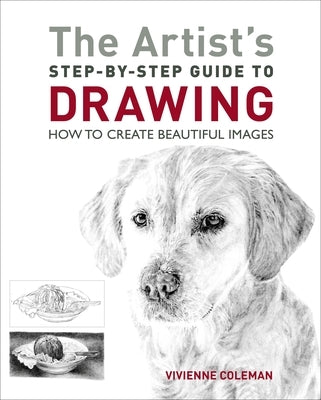 The Artist's Step-By-Step Guide to Drawing: How to Create Beautiful Images by Coleman, Vivienne