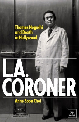 L.A. Coroner: Thomas Noguchi and Death in Hollywood by Choi, Anne Soon
