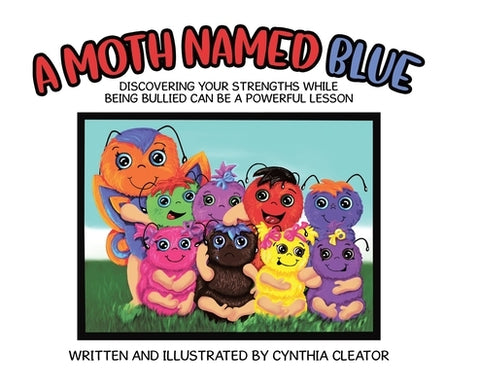 A Moth Named Blue: Discovering Your Strengths While Being Bullied Can Be a Powerful Lesson by Cleator, Cynthia