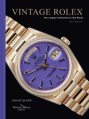 Vintage Rolex New Edition: The Largest Collection in the World by Silver of the Vintage Watch Company, Dav