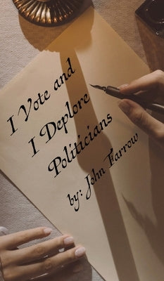 I Vote and I Deplore Politicians by Farrow, John