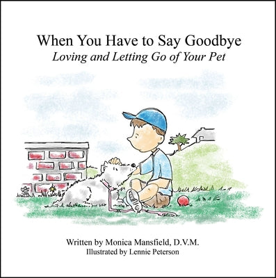 When You Have to Say Goodbye: Loving and Letting Go of Your Pet by Mansfield, Monica