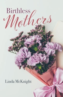 Birthless Mothers by McKnight, Linda