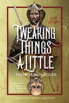 Tweaking Things a Little. Essays on the Epic Fantasy of J.R.R. Tolkien and G.R.R. Martin by Honegger, Thomas