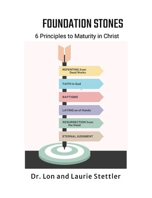 Foundation Stones: 6 Principles to Maturity in Christ by Stettler, Lon