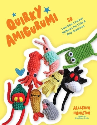 Quirky Amigurumi: 30 Low-Sew Crochet Patterns for Cute & Silly Creatures by Hamilton, Alleshen