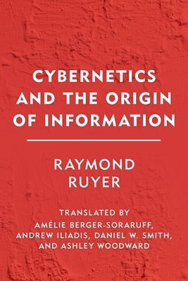 Cybernetics and the Origin of Information by Ruyer, Raymond