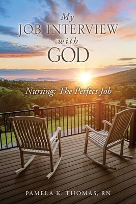 My Job Interview with God: Nursing: The Perfect Job by Thomas, Pamela K.