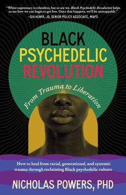 Black Psychedelic Revolution: From Trauma to Liberation--How to Heal from Racial, Generational, and Systemic Trauma Through Reclaiming Black Psyched by Powers, Nicholas