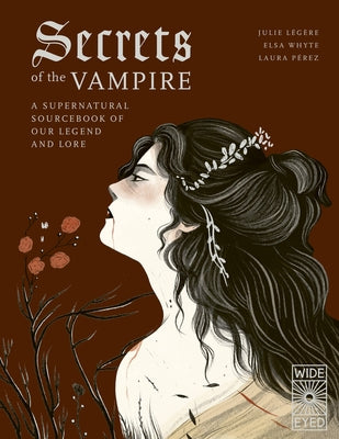 Secrets of the Vampire: A Supernatural Sourcebook of Our Legend and Lore by L&#233;g&#232;re, Julie