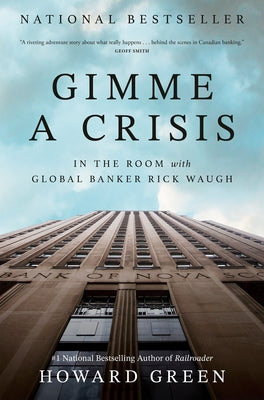 Gimme a Crisis: In the Room with Global Banker Rick Waugh by Green, Howard